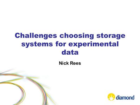 Challenges choosing storage systems for experimental data Nick Rees.