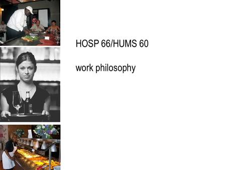 HOSP 66/HUMS 60 work philosophy. statement of your beliefs about yourself, people and you outlook on life in your industry often used by interviewer to.