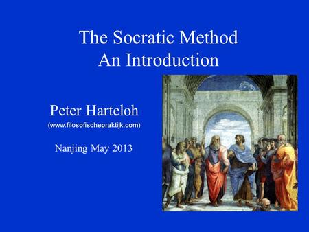 The Socratic Method An Introduction Peter Harteloh (www.filosofischepraktijk.com) Nanjing May 2013.