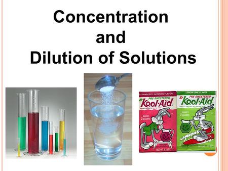 Concentration and Dilution of Solutions. HOW TO MAKE A SOLUTION “The Procedure” We’ll make a Kool-Aid Solution!!!