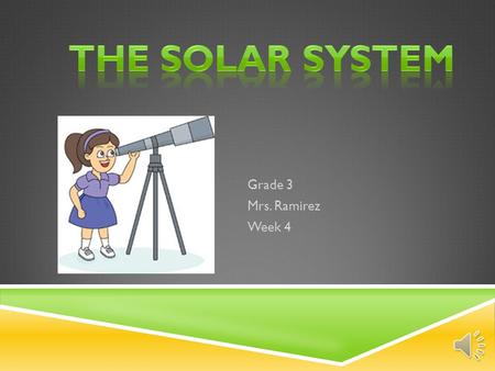 Grade 3 Mrs. Ramirez Week 4 THE PLANETS Planets: Mercury Venus Earth Mars Jupiter Saturn Uranus Neptune Pluto-now known as a dwarf planet.