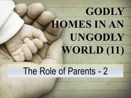 The Role of Parents - 2 GODLY HOMES IN AN UNGODLY WORLD (11)