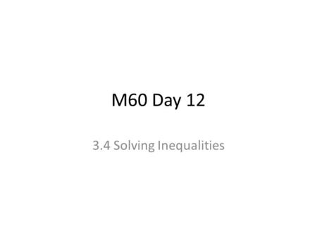 M60 Day 12 3.4 Solving Inequalities. Warm-up 1. Solve. 2. Scott’s averaging 60 mph on his drive from St. Louis, MO to Memphis, TN. If the total trip is.