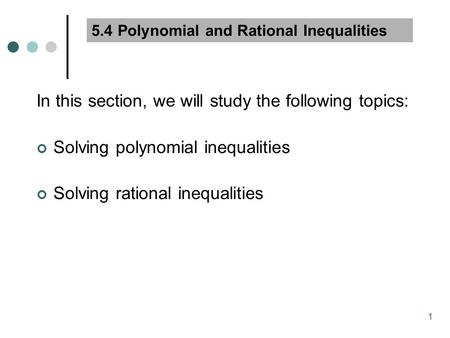 1 5.4 Polynomial and Rational Inequalities In this section, we will study the following topics: Solving polynomial inequalities Solving rational inequalities.