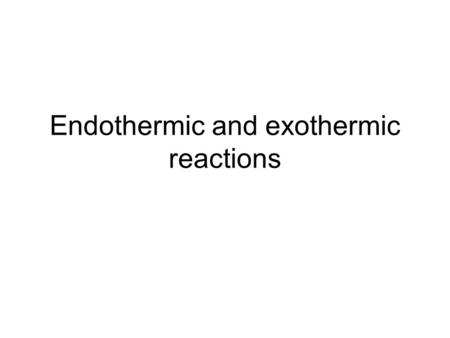 Endothermic and exothermic reactions