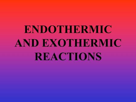 ENDOTHERMIC AND EXOTHERMIC REACTIONS. EXOTHERMIC REACTIONS Chemical Reactions that RELEASE heat with the products. You may see an exothermic reaction.