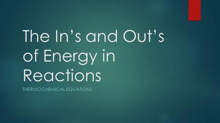 The In’s and Out’s of Energy in Reactions THERMOCHEMICAL EQUATIONS.