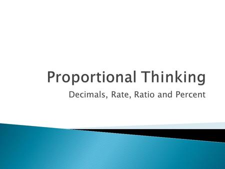 Decimals, Rate, Ratio and Percent.  How are two things related multiplicatively.  Example: thinking of six as two threes instead of 4 + 2.  16 = 8.