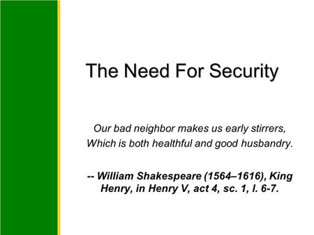 Our bad neighbor makes us early stirrers, Which is both healthful and good husbandry. -- William Shakespeare (1564–1616), King Henry, in Henry V, act 4,