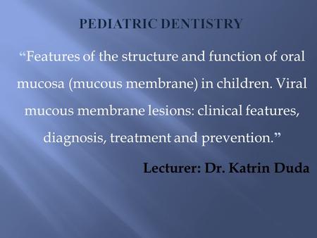 Pediatric Dentistry “Features of the structure and function of oral mucosa (mucous membrane) in children. Viral mucous membrane lesions: clinical features,