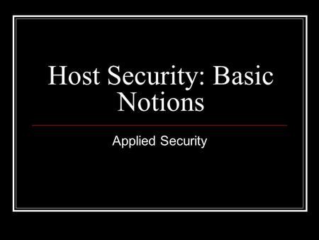 Host Security: Basic Notions Applied Security. What is host security? A host is any computer, including Workstations Network servers Laptops Wirelessly.