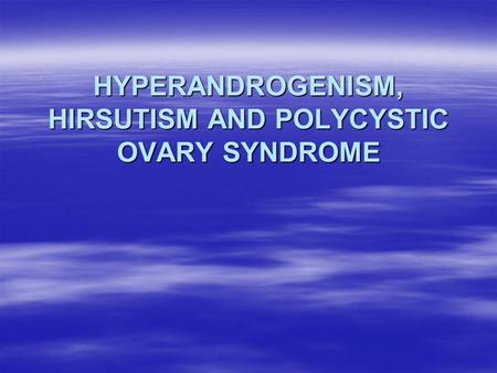 HYPERANDROGENISM, HIRSUTISM AND POLYCYSTIC OVARY SYNDROME