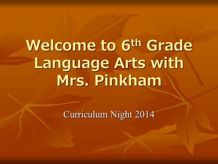 Welcome to 6 th Grade Language Arts with Mrs. Pinkham Curriculum Night 2014.