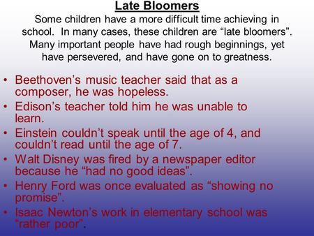 Late Bloomers Some children have a more difficult time achieving in school. In many cases, these children are “late bloomers”. Many important people have.