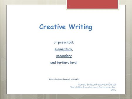 Creative Writing on preschool, elementary, secondary and tertiary level Renata Emilsson Pesková, Hlíðaskóli Renata Emilsson Pesková, Hlíðaskóli The Multitudinous.