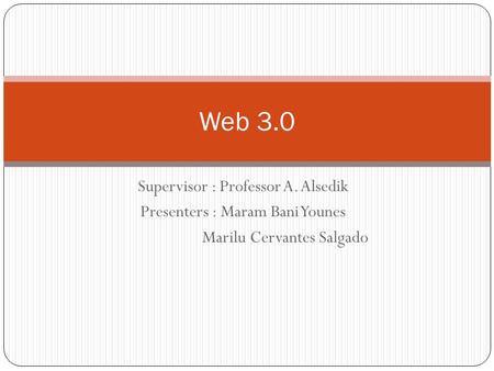 Supervisor : Professor A. Alsedik Presenters : Maram Bani Younes Marilu Cervantes Salgado Web 3.0.