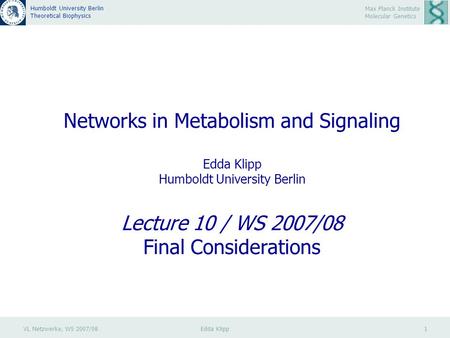 VL Netzwerke, WS 2007/08 Edda Klipp 1 Max Planck Institute Molecular Genetics Humboldt University Berlin Theoretical Biophysics Networks in Metabolism.