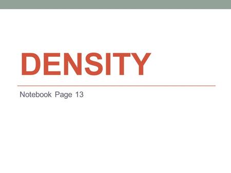 DENSITY Notebook Page 13. Definition Density is the measure of how much mass is contained in a given volume. (Or: how close a substance’s molecules are)