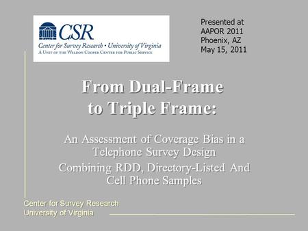 Center for Survey Research University of Virginia Center for Survey Research University of Virginia From Dual-Frame to Triple Frame: An Assessment of Coverage.