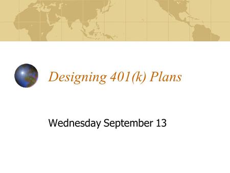 Designing 401(k) Plans Wednesday September 13. By the end of this lecture, you should be able to: Explain what a 401(k) plan is Discuss the growth of.