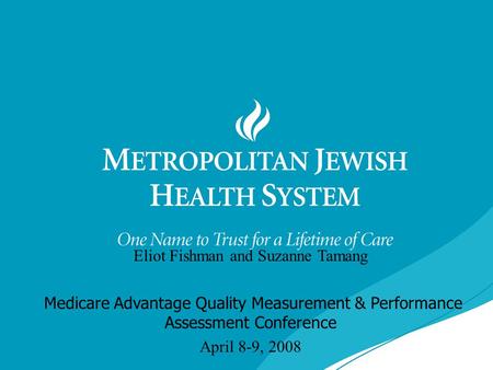 Eliot Fishman and Suzanne Tamang Medicare Advantage Quality Measurement & Performance Assessment Conference April 8-9, 2008.