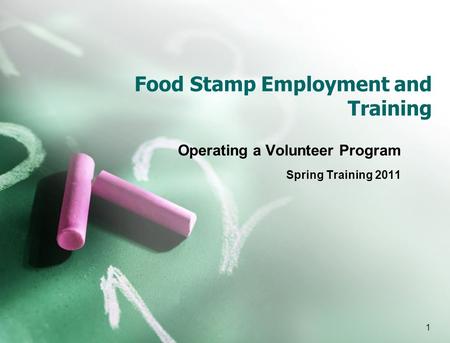 1 Food Stamp Employment and Training Operating a Volunteer Program Spring Training 2011.