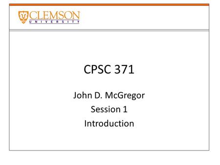 CPSC 371 John D. McGregor Session 1 Introduction.