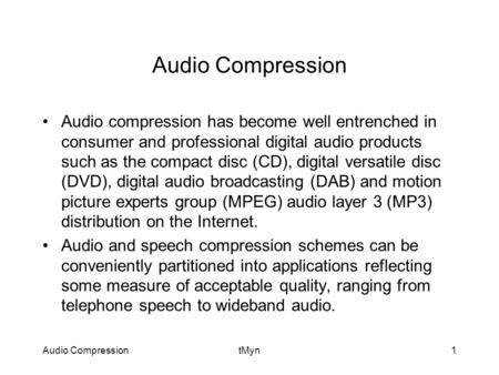 Audio CompressiontMyn1 Audio Compression Audio compression has become well entrenched in consumer and professional digital audio products such as the compact.