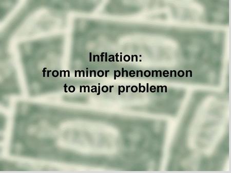 Inflation: from minor phenomenon to major problem.