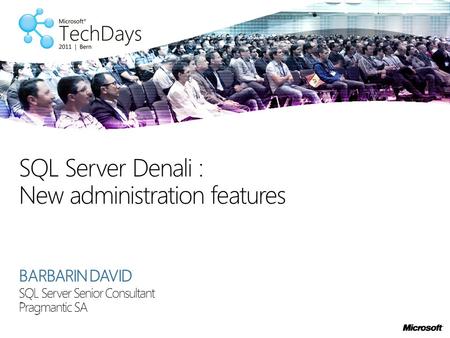 BARBARIN DAVID SQL Server Senior Consultant Pragmantic SA SQL Server Denali : New administration features.