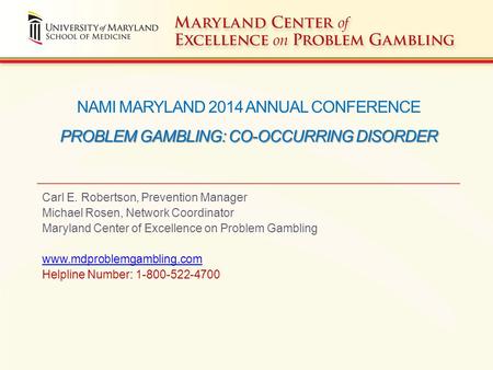 PROBLEM GAMBLING: CO-OCCURRING DISORDER NAMI MARYLAND 2014 ANNUAL CONFERENCE PROBLEM GAMBLING: CO-OCCURRING DISORDER Carl E. Robertson, Prevention Manager.