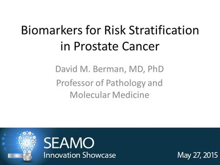 Biomarkers for Risk Stratification in Prostate Cancer David M. Berman, MD, PhD Professor of Pathology and Molecular Medicine.