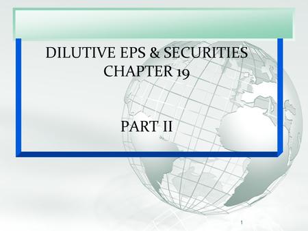 Slide 1 A Free sample background from www.awesomebackgrounds.com © 2006 By Default! DILUTIVE EPS & SECURITIES CHAPTER 19 PART II 1.