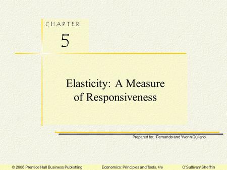 C H A P T E R 5 Prepared by: Fernando and Yvonn Quijano © 2006 Prentice Hall Business Publishing Economics: Principles and Tools, 4/e O’Sullivan/ Sheffrin.