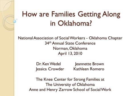 How are Families Getting Along in Oklahoma? National Association of Social Workers - Oklahoma Chapter 34 th Annual State Conference Norman, Oklahoma April.