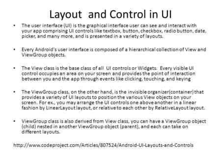 Layout and Control in UI The user interface (UI) is the graphical interface user can see and interact with your app comprising UI controls like textbox,