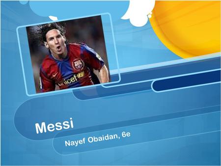 Messi Nayef Obaidan, 6e. Who is the player? Lionel Messi was born on the 24 th of June 1987. He is from Rosario, Argentina. Messi started playing football.