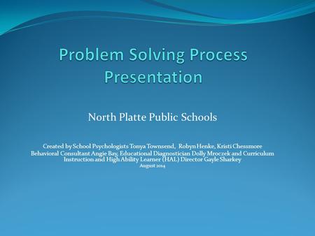 North Platte Public Schools Created by School Psychologists Tonya Townsend, Robyn Henke, Kristi Chessmore Behavioral Consultant Angie Bay, Educational.