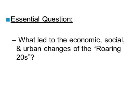 Essential Question: What led to the economic, social, & urban changes of the “Roaring 20s”? Lesson Plan for Thursday, February 1, 2008: RQ23A, Social &