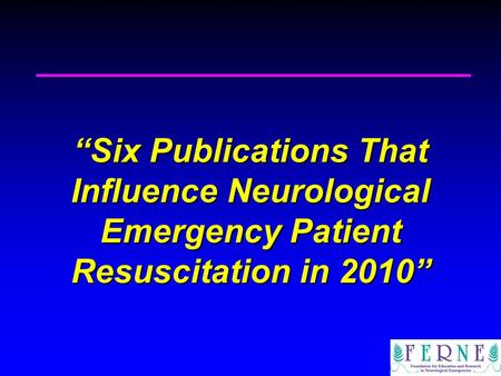 “Six Publications That Influence Neurological Emergency Patient Resuscitation in 2010”