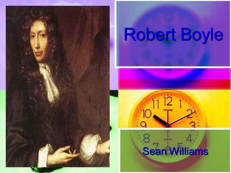 Robert Boyle Sean Williams. introduction 25 January 1627 – 31 December 1691) was a natural philosopher, chemist, physicist, and inventor, also noted for.