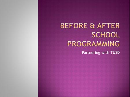 Partnering with TUSD. Page 3……….Introduction Page 4……….Getting Started Page 5 ….….Fees Page 6 ….….Offered when school is closed Page 7……….Before School.