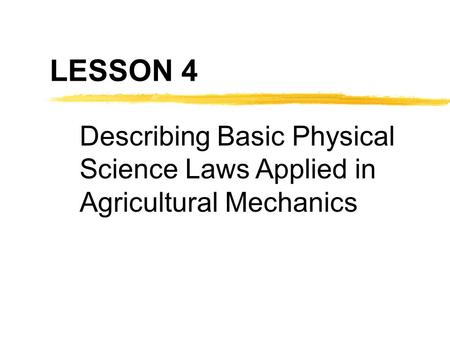 LESSON 4 Describing Basic Physical Science Laws Applied in Agricultural Mechanics.