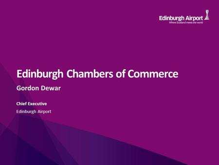 Edinburgh Chambers of Commerce Gordon Dewar Chief Executive Edinburgh Airport.