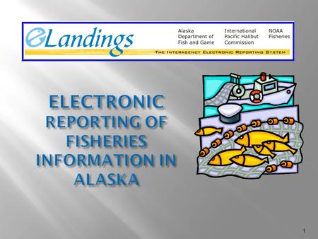 1. 2 Gail Smith Alaska Department of Fish and Game, Juneau eLandings Project Manager Gail Smith eLandings Project Manager.