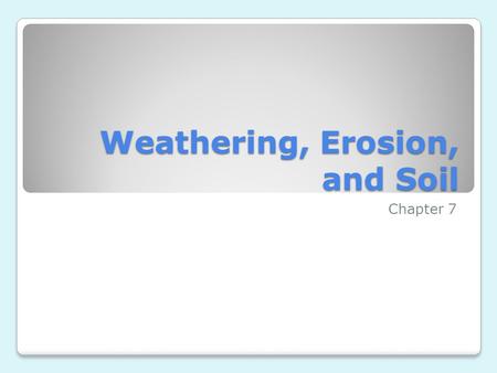 Weathering, Erosion, and Soil