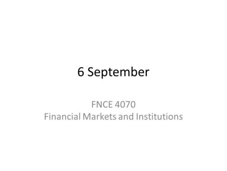 6 September FNCE 4070 Financial Markets and Institutions.