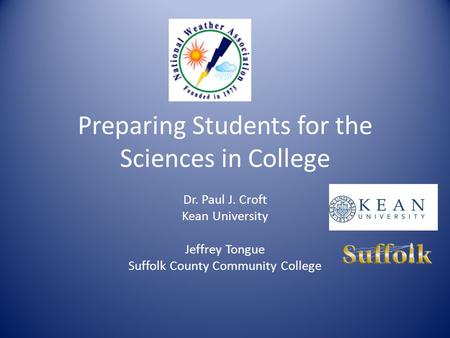 Preparing Students for the Sciences in College Dr. Paul J. Croft Kean University Jeffrey Tongue Suffolk County Community College.