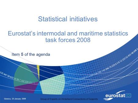 Geneva, 23 January 2009 Group of Experts on Hinterland Connections of Seaports Statistical initiatives Eurostat’s intermodal and maritime statistics task.