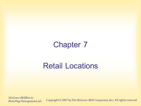 McGraw-Hill/Irwin Retailing Management, 6/e Copyright © 2007 by The McGraw-Hill Companies, Inc. All rights reserved. Chapter 7 Retail Locations.